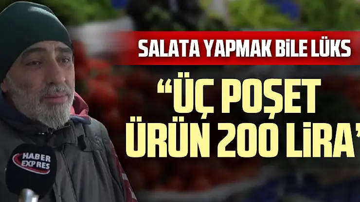 SALATA YAPMAK BİLE LÜKS  'ÜÇ POŞET ÜRÜN 200 LİRA'