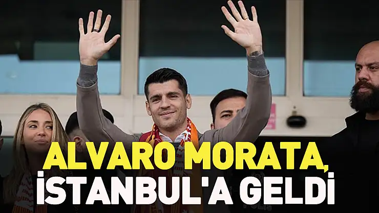 Alvaro Morata, İstanbul'a geldi