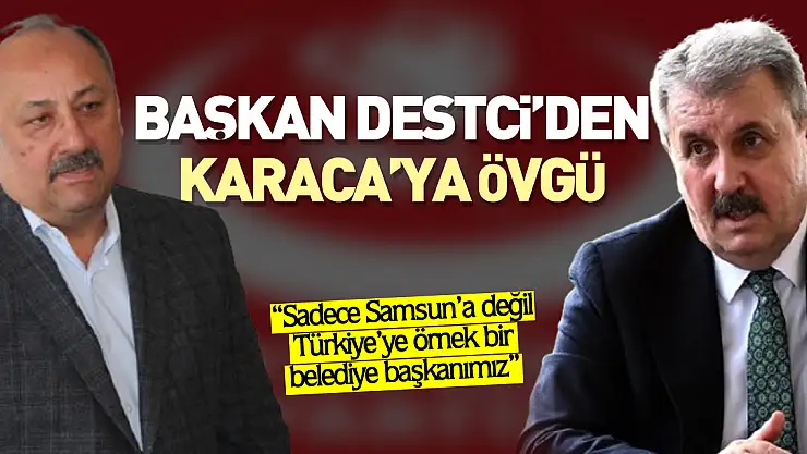 Başkan Destici'den Karaca'ya Övgü