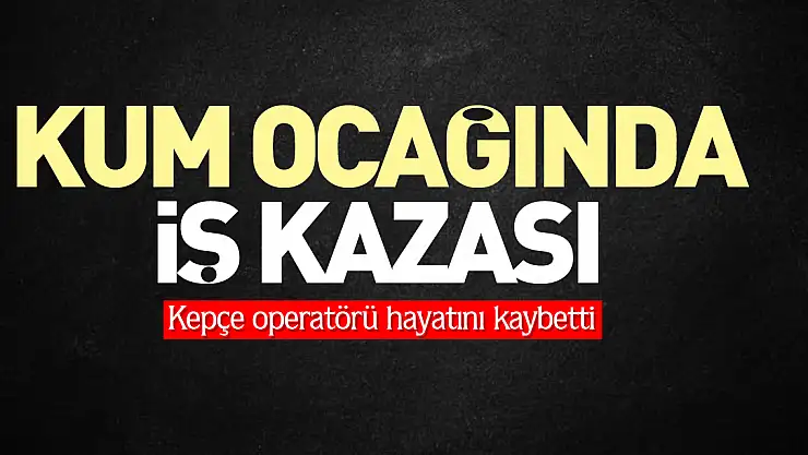 Kum ocağında iş kazası