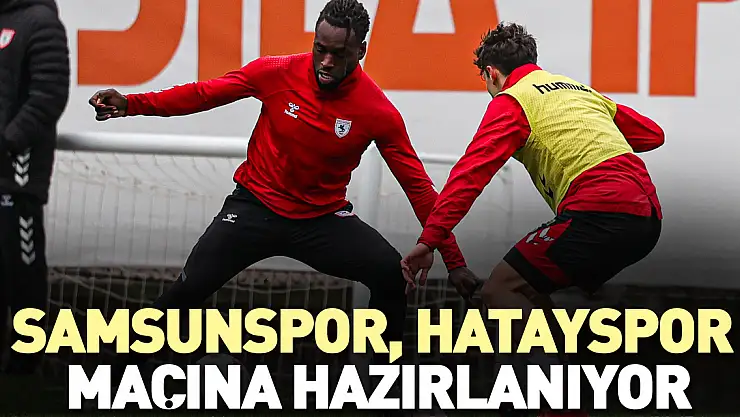 Samsunspor, Hatayspor maçına hazırlanıyor