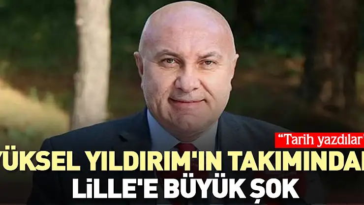 Yüksel Yıldırım'ın takımından Lille'e büyük şok