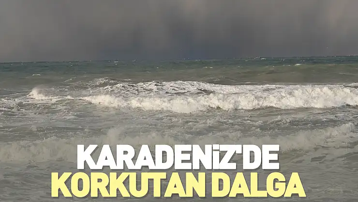 Karadeniz'de korkutan dalga