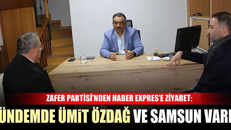 Zafer Partisi'nden Haber Expres'e Ziyaret: Gündemde Ümit Özdağ ve Samsun Vardı