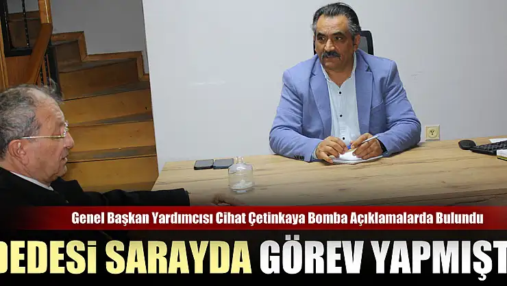 Genel Başkan Yardımcısı Cihat Çetinkaya Bomba Açıklamalarda Bulundu 'Dedesi Sarayda Görev Yapmıştı'