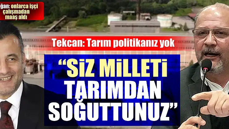 TEKCAN, 'SİZ MİLLETİ TARIMDAN SOĞUTTUNUZ'