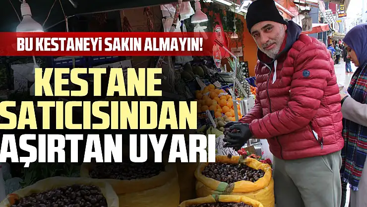 Bu Kestaneyi Sakın Almayın! Kestane Satıcısından Şaşırtan Uyarı