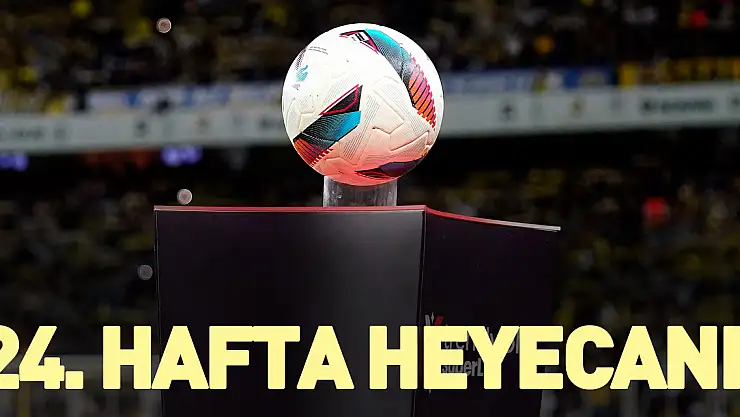 24. hafta heyecanı