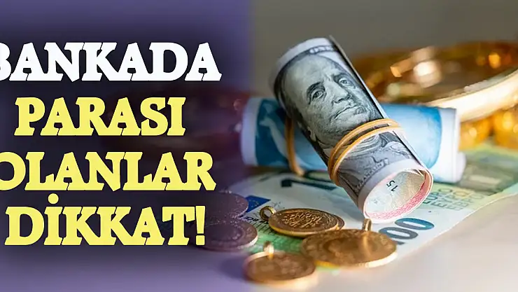 Bankada parası olanlar dikkat!