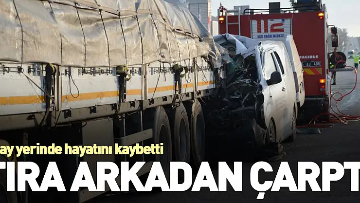 Tıra arkadan çarptı