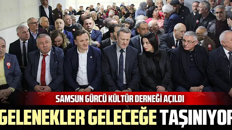Samsun Gürcü Kültür Derneği Açıldı: 'Gelenekler Geleceğe Taşınıyor'