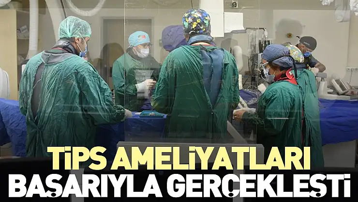 TİPS ameliyatları başladı