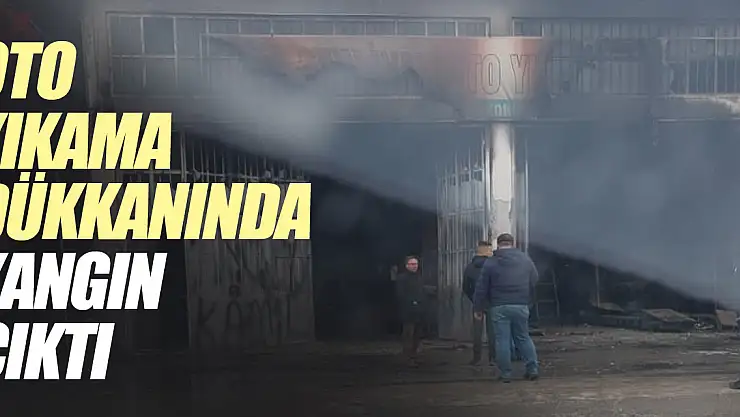 Oto yıkama dükkanında yangın çıktı