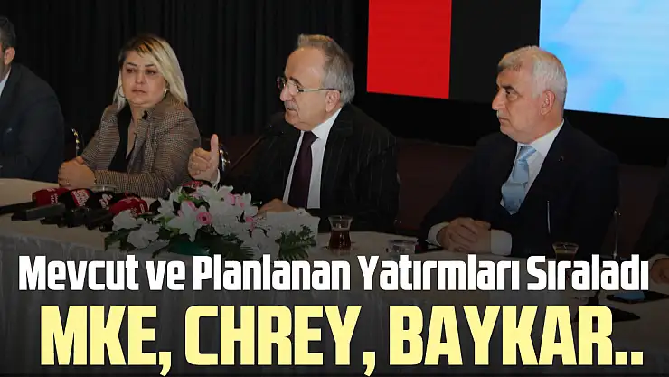 MKE, CHREY, BAYKAR..  MEVCUT VE PLANLANAN YATIRIMLARI SIRALADI