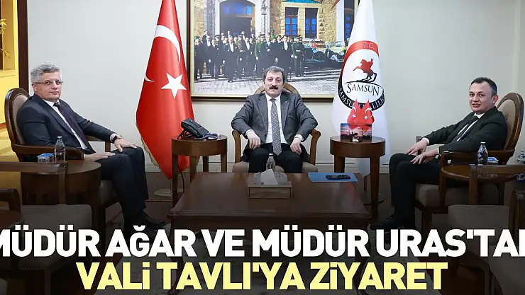 Müdür Ağar ve Müdür Uras'tan Vali Tavlı'ya ziyaret