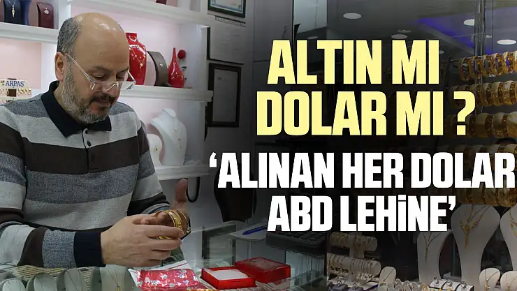 ALTIN MI DOLAR MI ? 'ALINAN HER DOLAR ABD LEHİNE'