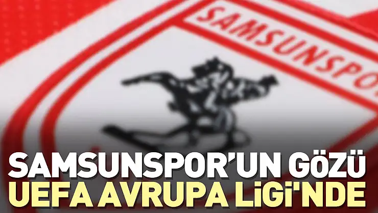 Samsunspor'un gözü UEFA Avrupa Ligi'nde