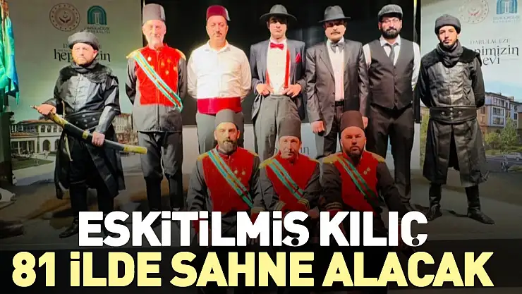 'ESKİTİLMİŞ KILIÇ' 81 ilde sahne alacak