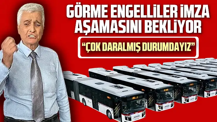 GÖRME ENGELLİLER İMZA AŞAMASINI BEKLİYOR  'ÇOK DARALMIŞ DURUMDAYIZ'