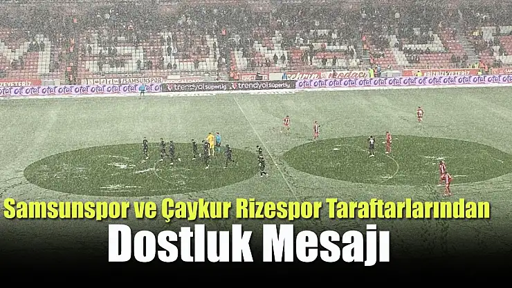 Samsunspor ve Çaykur Rizespor Taraftarlarından Dostluk Mesajı