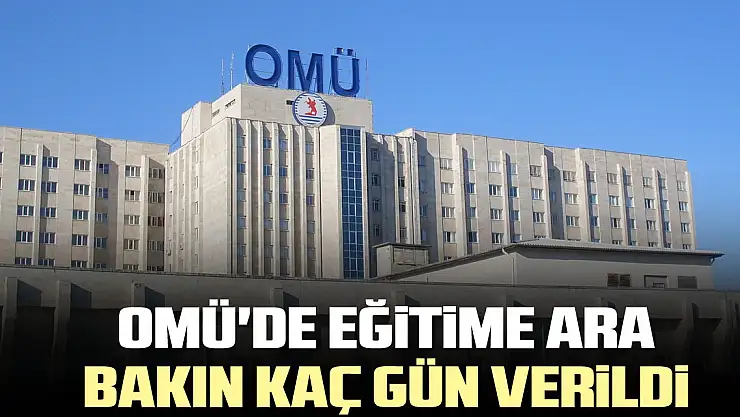 OMÜ'de eğitime ara bakın kaç gün verildi