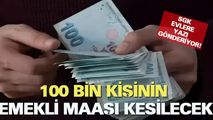 100 BİN KİŞİNİN EMEKLİ MAAŞI KESİLECEK