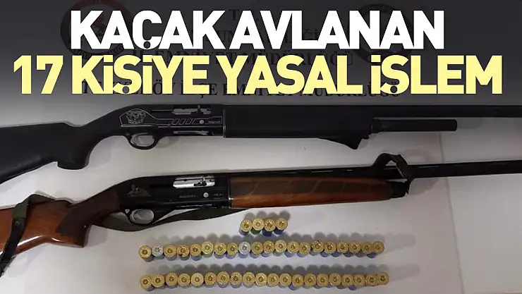 Kaçak avlanan 17 kişiye yasal işlem