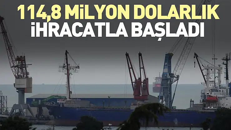114,8 milyon dolarlık ihracatla başladı