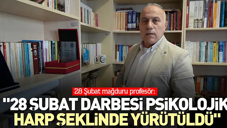 '28 Şubat darbesi psikolojik harp şeklinde yürütüldü'