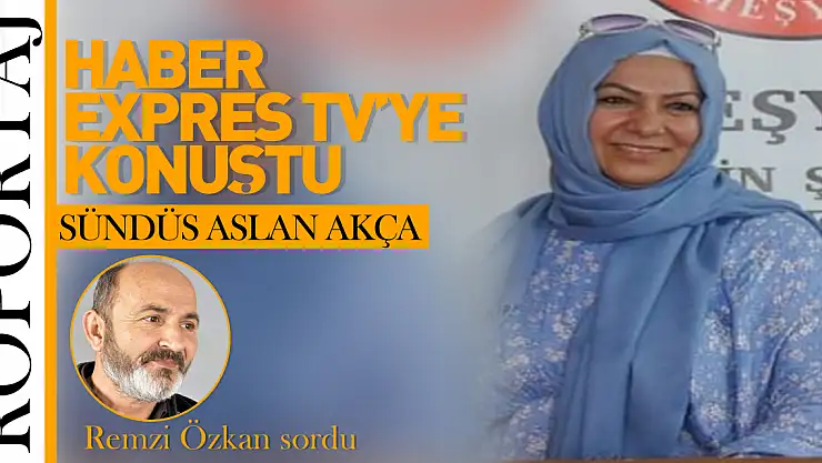 Sündüs Arslan Akça Haber Expres Tv'ye konuştu!