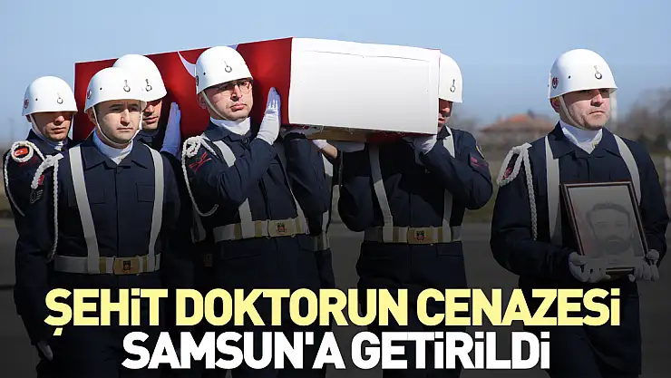 Şehit doktorun cenazesi Samsun'a getirildi