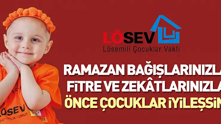 Ramazan Bağışlarınızla, Fitre ve Zekâtlarınızla   ÖNCE ÇOCUKLAR İYİLEŞSİN!