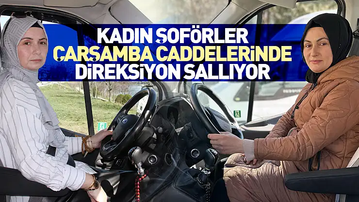 Kadın şoförler, Çarşamba caddelerinde direksiyon sallıyor