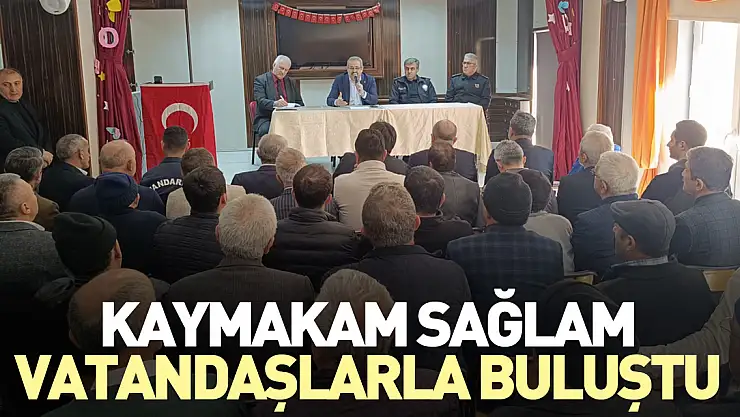 Kaymakam Sağlam vatandaşlarla buluştu