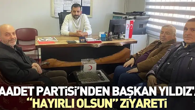 Saadet Partisi'nden Başkan Yıldız'a 'Hayırlı Olsun' Ziyareti