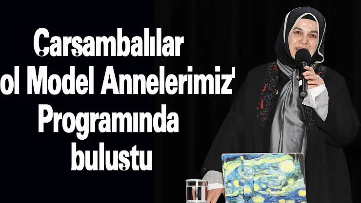 Çarşambalılar 'Rol Model Annelerimiz' Programında buluştu