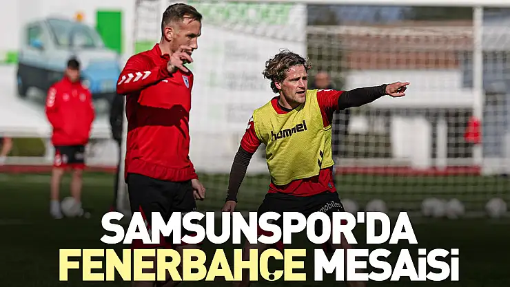Samsunspor'da Fenerbahçe mesaisi