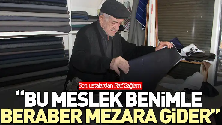 Son ustalardan Raif Sağlam  'Bu meslek benimle beraber mezara gider'