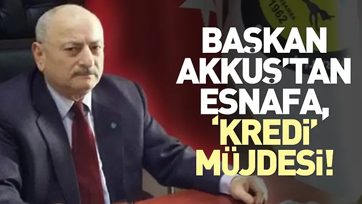 Başkan Akkuş'tan Esnafa, 'Kredi' Müjdesi!