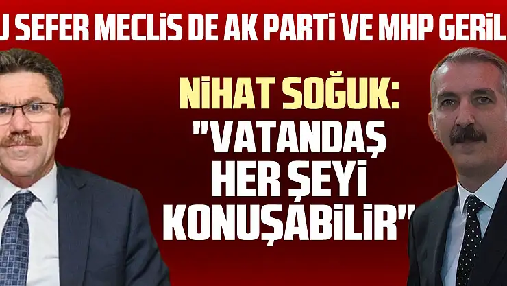 BU SEFER MECLİS DE AK PARTİ VE MHP GERİLDİ: 'Vatandaş her şeyi konuşabilir'
