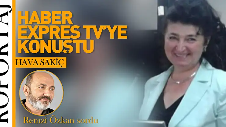 HAVA SAKİÇ HABER EXPRES TV'YE KONUŞTU!