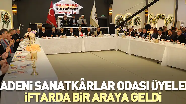 Madeni Sanatkârlar Odası üyeleri iftarda bir araya geldi
