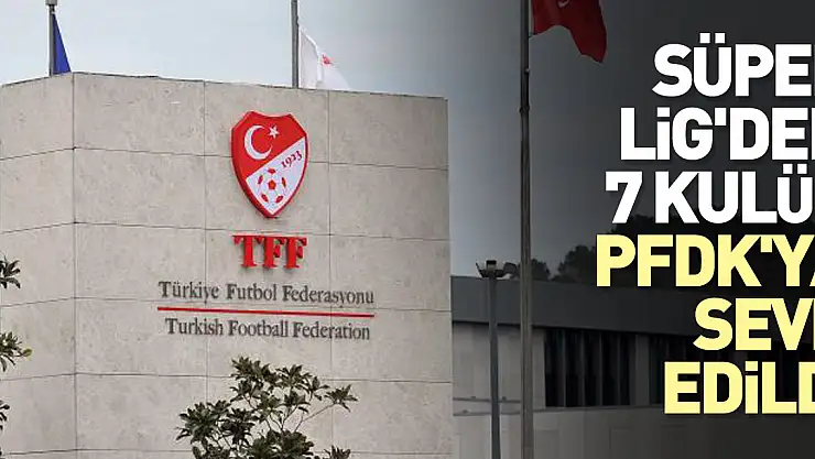 7 kulüp PFDK'ya sevk edildi
