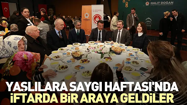 Yaşlılara Saygı Haftası'nda iftarda bir araya geldiler