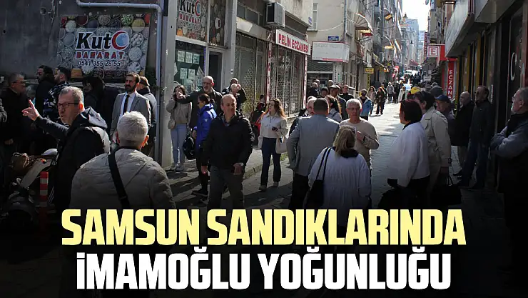 SAMSUN SANDIKLARINDA İMAMOĞLU YOĞUNLUĞU