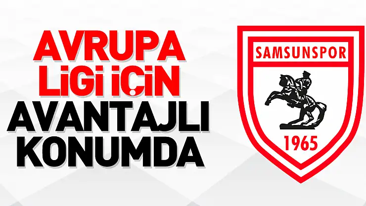 Avrupa Ligi için avantajlı konumda