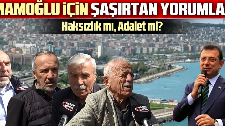 İmamoğlu İçin Şaşırtan Yorumlar! Haksızlık mı, Adalet mi?