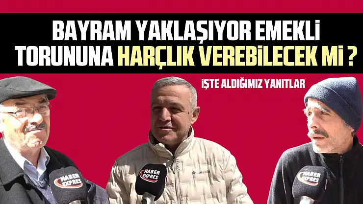 BAYRAM YAKLAŞIYOR EMEKLİ TORUNUNA HARÇLIK VEREBİLECEK Mİ ? İŞTE ALDIĞIMIZ YANITLAR