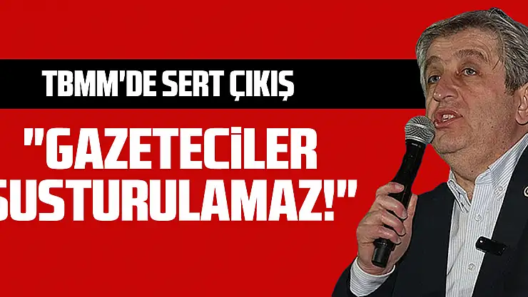 TBMM'de Sert Çıkış: 'Gazeteciler Susturulamaz!'