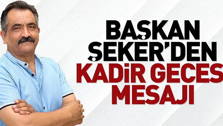 Başkan Şeker'den Kadir Gecesi Mesajı